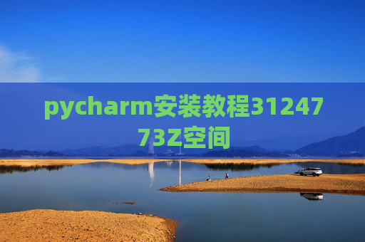 pycharm安装教程3124773Z空间